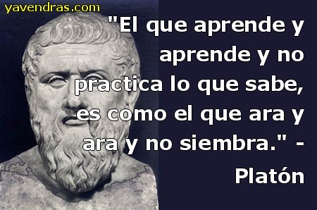 Frases de Platón - EL QUE APRENDE Y APRENDE Y...